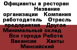 Официанты в ресторан "Peter'S › Название организации ­ Компания-работодатель › Отрасль предприятия ­ Другое › Минимальный оклад ­ 1 - Все города Работа » Вакансии   . Ханты-Мансийский,Нефтеюганск г.